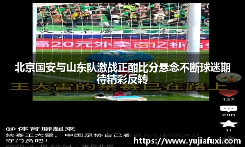 北京国安与山东队激战正酣比分悬念不断球迷期待精彩反转